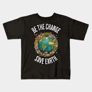 Be the Change, Save Earth - Earth Day Environmental Awareness Kids T-Shirt